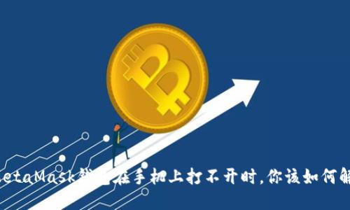 当MetaMask钱包在手机上打不开时，你该如何解决？