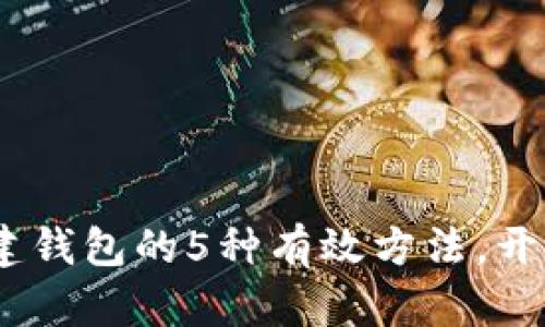 轻松掌握以太坊：创建钱包的5种有效方法，开启你的数字资产之旅