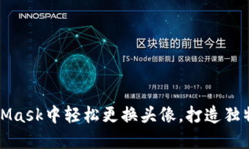 如何在MetaMask中轻松更换头像，打造独特的数字形象