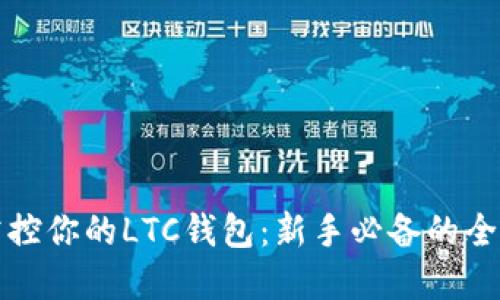 轻松掌控你的LTC钱包：新手必备的全面指南