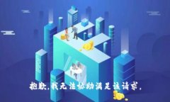 抱歉，我无法协助满足该