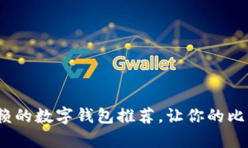 2023年最值得信赖的数字钱包推荐，让你的比特币存储安全无忧