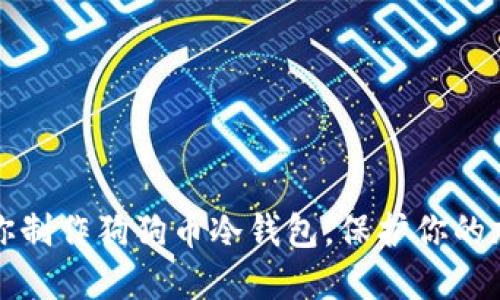 一步一步教你制作狗狗币冷钱包，保护你的加密资产安全