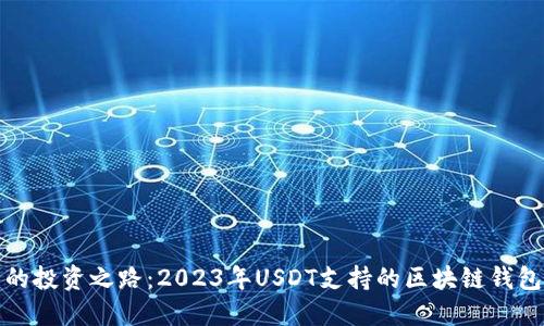 发现更安全的投资之路：2023年USDT支持的区块链钱包排名大揭秘