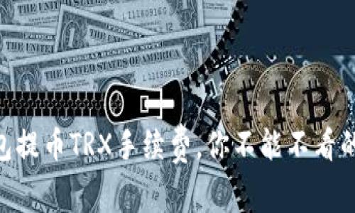 了解TP钱包提币TRX手续费，你不能不看的完整指南！