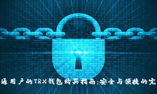 适合普通用户的TRX钱包购买指南：安全与便捷的完美结合