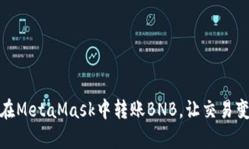 轻松掌握：如何在MetaMask中转账BNB，让交易变得简单且高效！