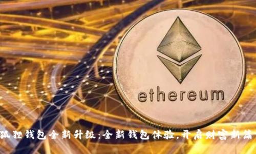 小狐狸钱包全新升级：全新钱包体验，开启财富新篇章！
