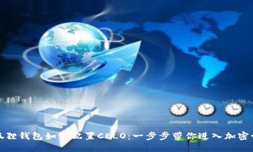 小狐狸钱包如何配置CELO：一步步带你进入加密世界
