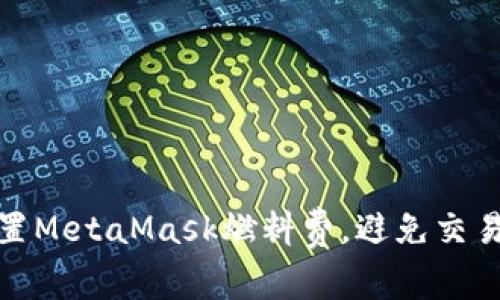如何有效设置MetaMask燃料费，避免交易失败与损失