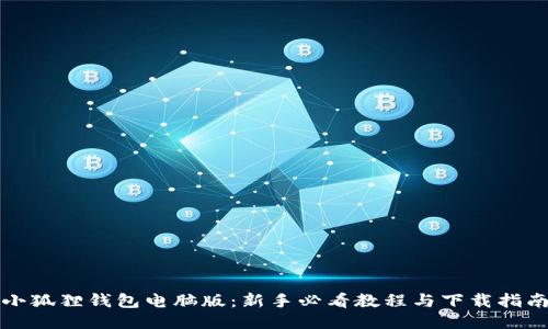 小狐狸钱包电脑版：新手必看教程与下载指南