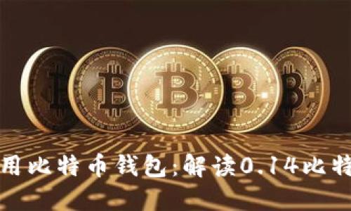 如何选择和使用比特币钱包：解读0.14比特币的安全管理