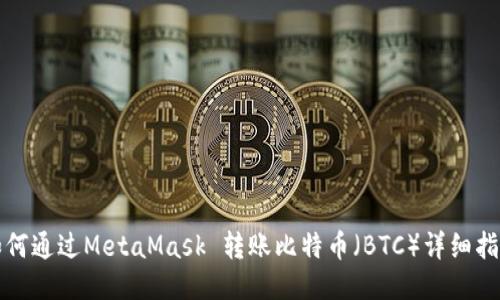 如何通过MetaMask 转账比特币（BTC）详细指南