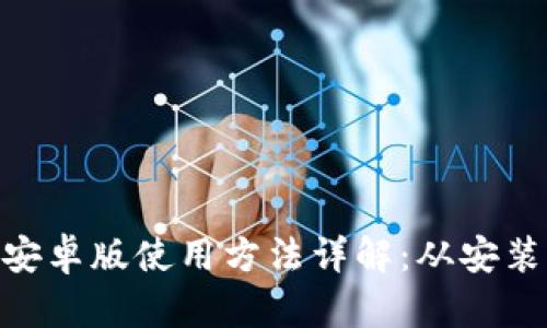 MetaMask安卓版使用方法详解：从安装到安全管理