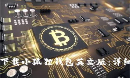 如何下载小狐狸钱包英文版：详细指南