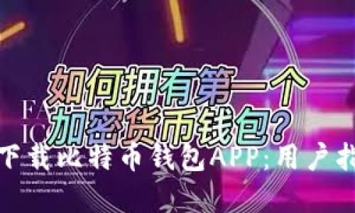 如何安全下载比特币钱包APP：用户指南与建议