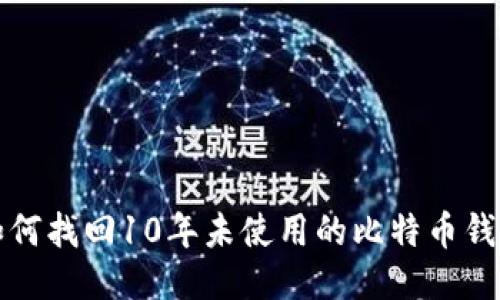 如何找回10年未使用的比特币钱包