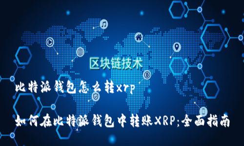 比特派钱包怎么转xrp

如何在比特派钱包中转账XRP：全面指南