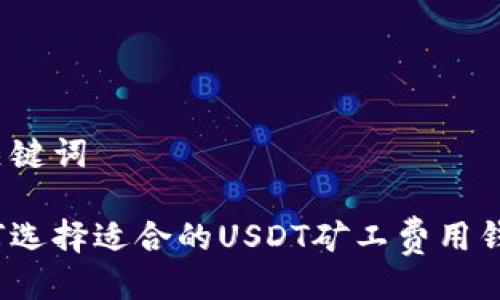 及关键词

如何选择适合的USDT矿工费用钱包？