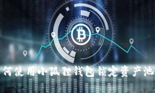 : 如何使用小狐狸钱包锁定资产池教程
