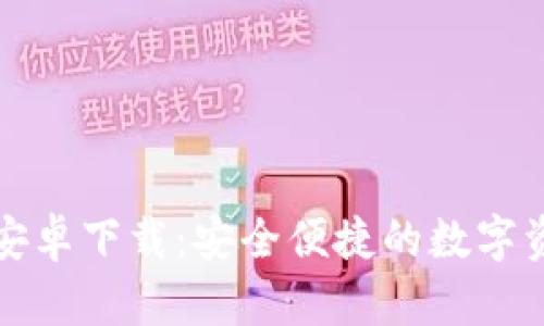 小狐狸钱包安卓下载：安全便捷的数字资产管理工具