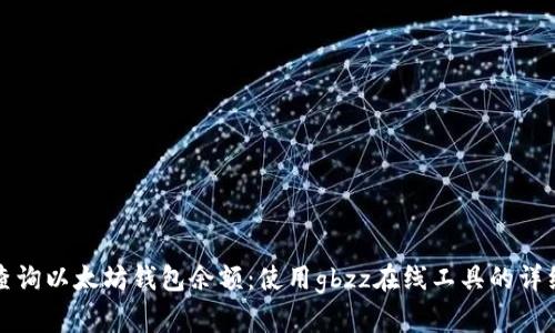 如何查询以太坊钱包余额：使用gbzz在线工具的详细指南