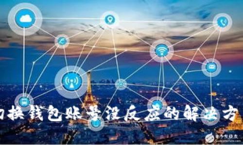 小狐狸切换钱包账号没反应的解决方法与技巧