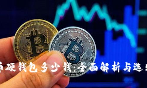 比特币硬钱包多少钱：全面解析与选购指南