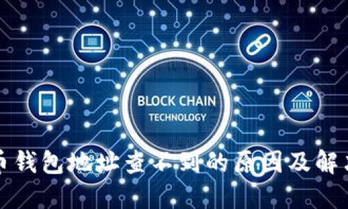 比特币钱包地址查不到的原因及解决方案