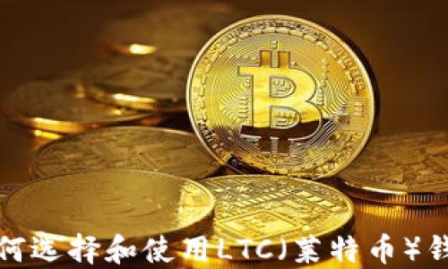 
如何选择和使用LTC（莱特币）钱包