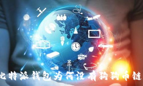   
比特派钱包为何没有狗狗币链？