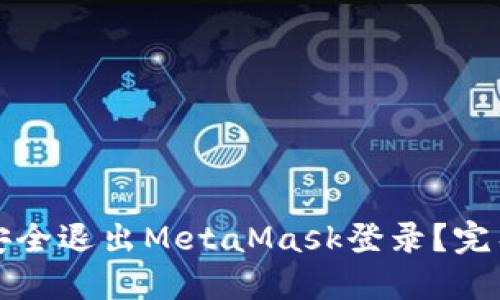 如何安全退出MetaMask登录？完整指南