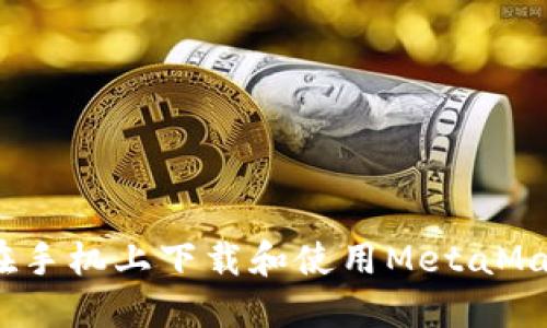 : 如何在手机上下载和使用MetaMask钱包？