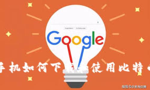 华为手机如何下载和使用比特币钱包