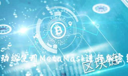 如何在移动端使用MetaMask进行加密货币交易？