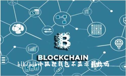 bib/bib小狐狸钱包不显示钱数吗