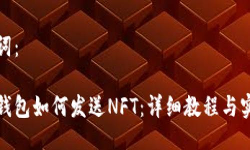 与关键词：

小狐狸钱包如何发送NFT：详细教程与实用技巧