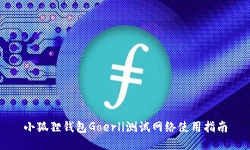 小狐狸钱包Goerli测试网络使用指南
