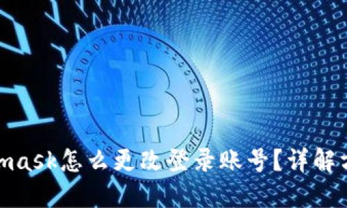 : Metamask怎么更改登录账号？详解方法步骤