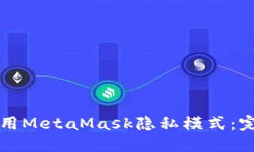 如何使用MetaMask隐私模式：完整指南