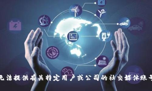 抱歉，我无法提供有关特定用户或公司的社交媒体账号的信息。