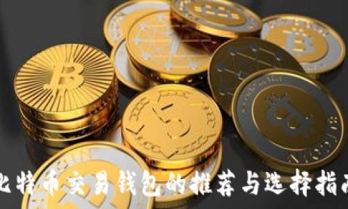  
比特币交易钱包的推荐与选择指南