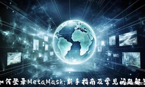 
如何登录MetaMask：新手指南及常见问题解答