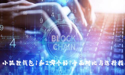 : 小狐狸钱包1和2哪个好?全面对比与选择指南