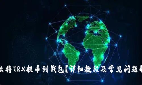 怎么将TRX提币到钱包？详细教程及常见问题解答