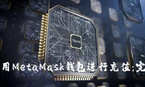 如何使用MetaMask钱包进行充值：完整指南