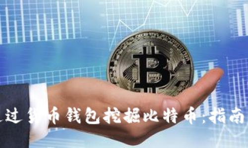 如何通过货币钱包挖掘比特币：指南与技巧