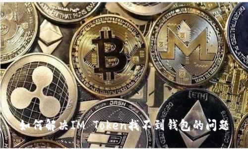 如何解决IM Token找不到钱包的问题