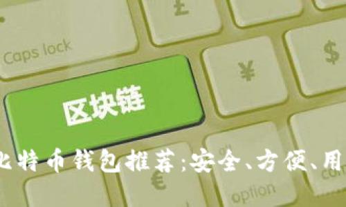 2023年最佳比特币钱包推荐：安全、方便、用户友好的选择