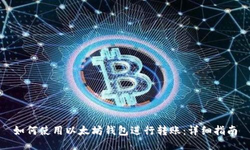 如何使用以太坊钱包进行转账：详细指南